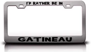 I'd Rather BE in GATINEAU Canada World Cities Metal Car SUV Truck License Plate Frame Ch x5